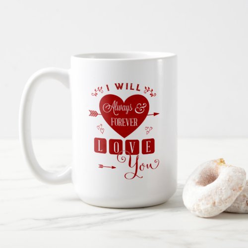 I Will Always  Forever Love You Valentine Coffee Mug