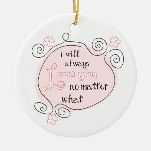 I Will Always Love You No Matter What Ceramic Ornament