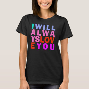 I Will Always Love You Rainbow Inspirational Quote T-Shirt