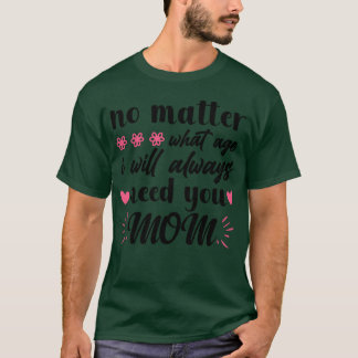 I Will Always Need You Mom Mother Day T-Shirt