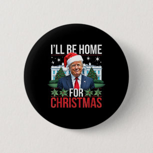 I Will Be Home For Christmas Funny Trump  Button