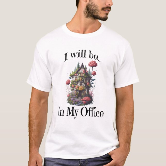 I will be in my garden office - fairy house  T-Shirt (Front)