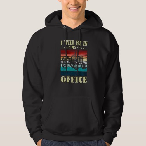 I Will Be In My Office Farm Tractor Driver Farmer  Hoodie