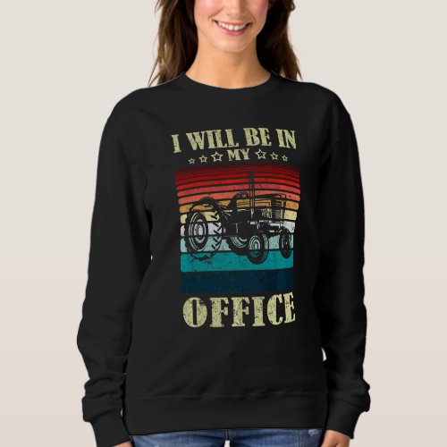 I Will Be In My Office Farm Tractor Driver Farmer  Sweatshirt