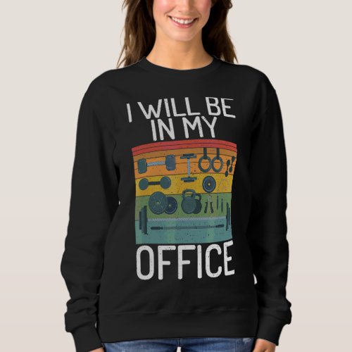 I Will Be In My Office Gym Workout Bodybuilding Sweatshirt