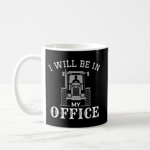 I Will Be In My Office Tractor Driver Farmer Dad F Coffee Mug
