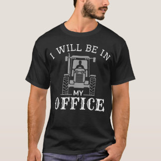 I Will Be In My Office Tractor Driver Farmer Dad T-Shirt