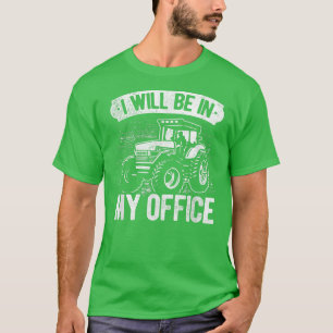 I Will Be In My Office Tractor Farmer Agriculture T-Shirt