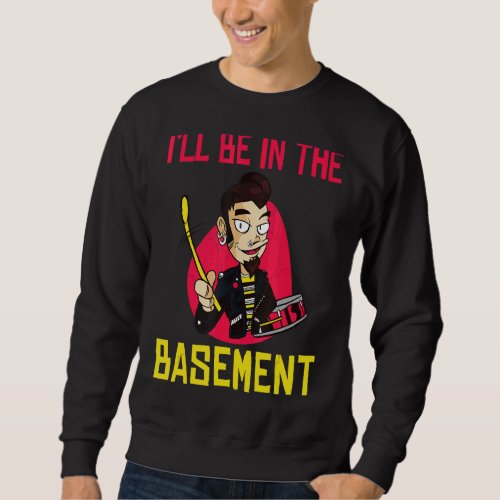I Will Be In The Basement  Drummer Sweatshirt