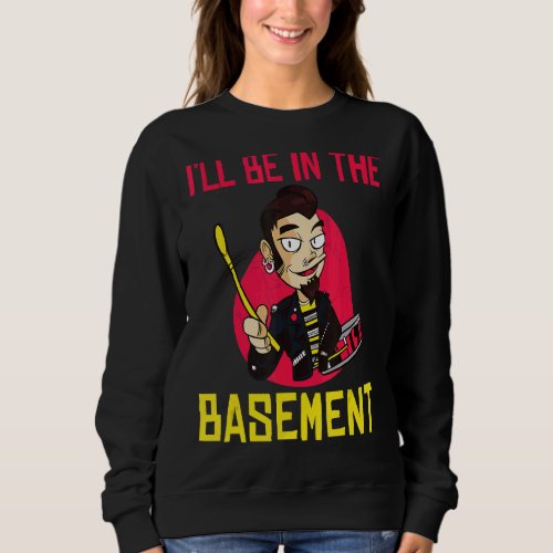 I Will Be In The Basement  Drummer Sweatshirt