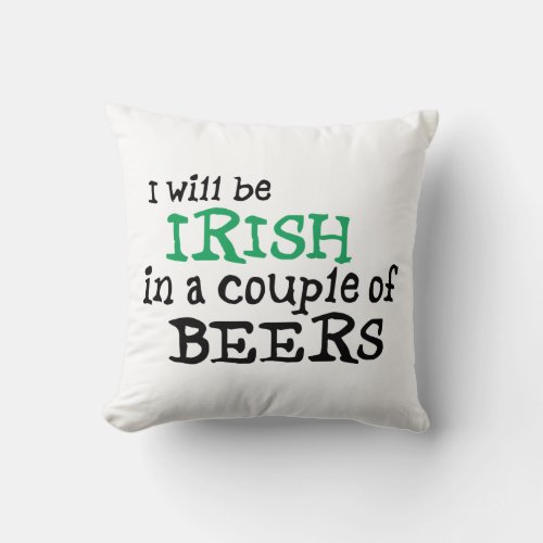 I will be Irish in a couple of Beers Throw Pillow