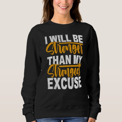 I Will Be Stronger Than My Strongest Excuse Growth Sweatshirt