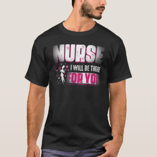 I Will Be There For You Nurse's Day Nurse Week Nur T-Shirt