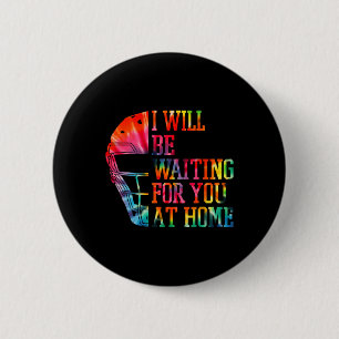 I Will Be Waiting For You At Home Sell Softll Catc Button
