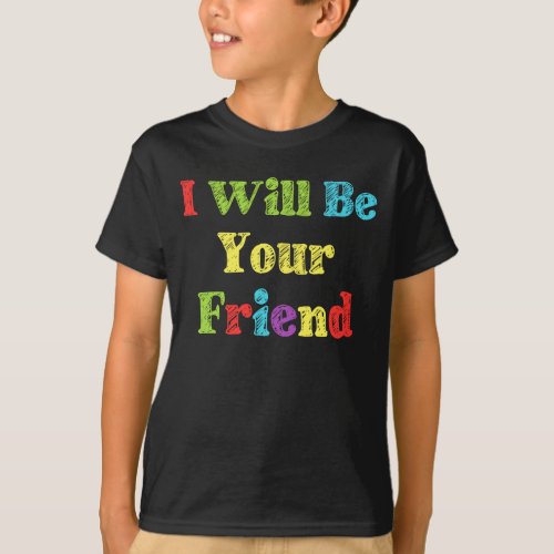 I Will Be Your Friend For First Anti_Bullying T_Shirt