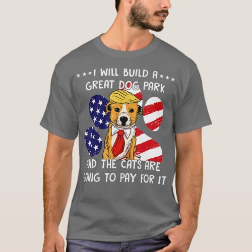I Will Build A Great Dog Park And The Cats Are Goi T_Shirt