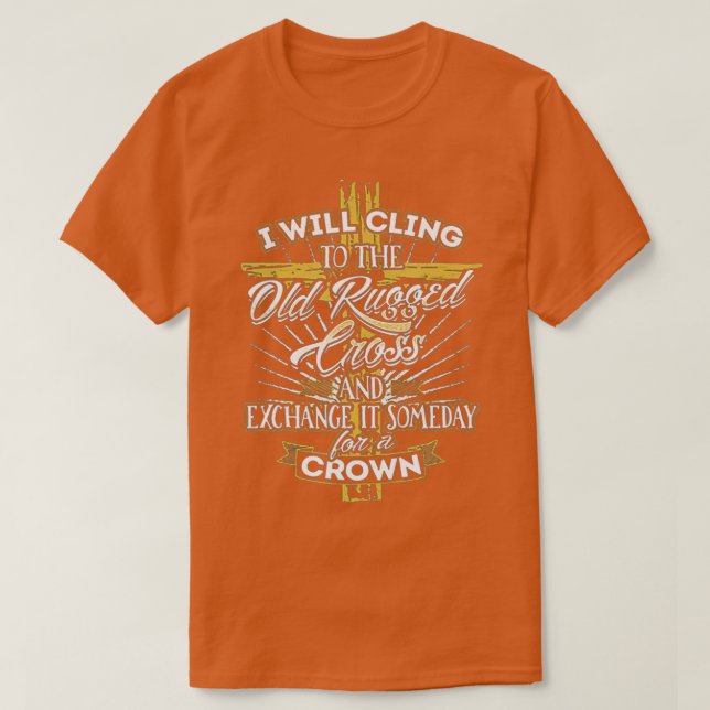 I Will Cling To The Old Rugged Cross And Exchange  T-Shirt (Design Front)