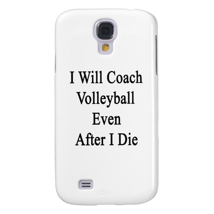 I Will Coach Volleyball Even After I Die Galaxy S4 Case