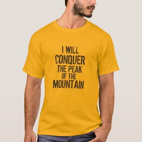 I WILL CONQUER THE PEAK OF THE MOUNTAIN T_Shirt