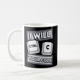 I Will Ctrl C Your Code Engineer Coder Software De Coffee Mug