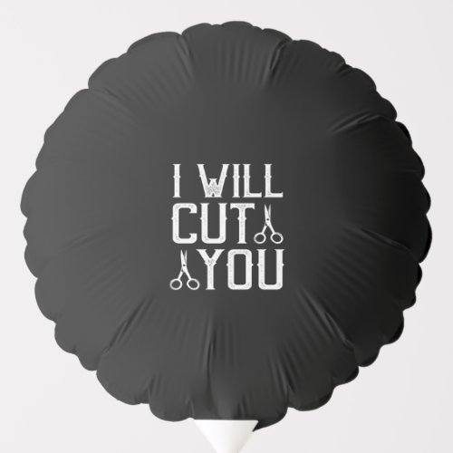 i will cut you balloon