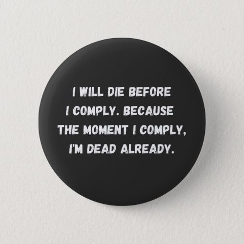 I Will Die Before I Comply Because The Moment Button