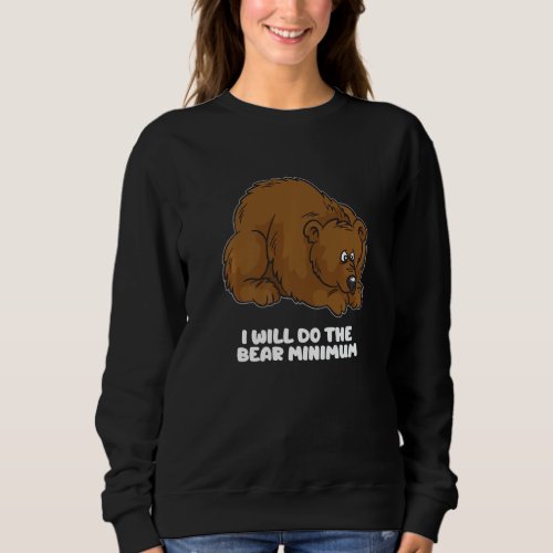 I Will Do The Bear Minimum  For Lazy Students And  Sweatshirt