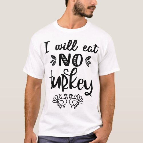 I will eat no turkey vegan thanksgiving black text T_Shirt
