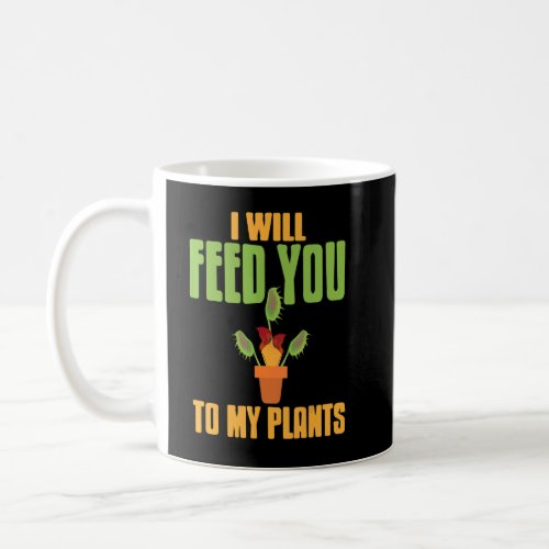 I Will Feed You To My Plants   Carnivorous Present Coffee Mug