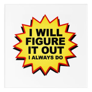 I Will Figure It Out I Always Do Acrylic Print