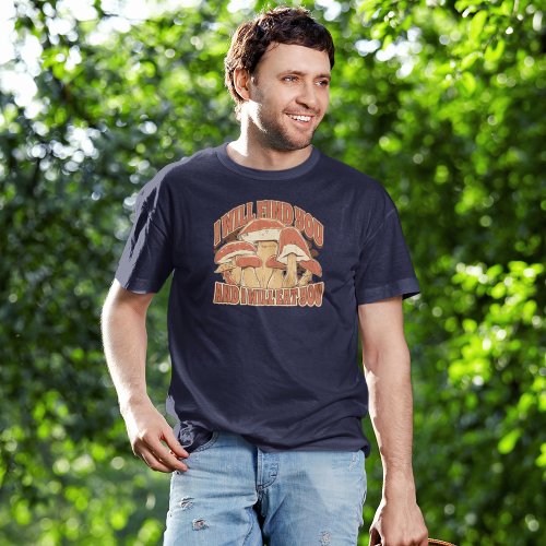 I Will Find You and I will Eat You Mushroom Huntin T_Shirt