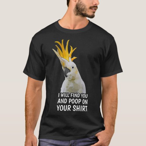 I Will Find You Funny Cockatoo Parrot Premium T_Shirt