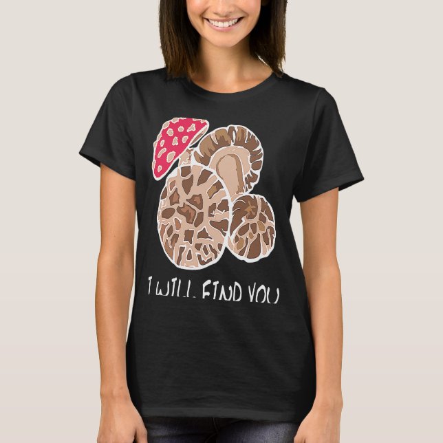 I Will Find You, Funny Mushroom Lovers, Mushroomhe T-Shirt (Front)
