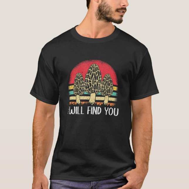 I Will Find You Mushroom Hunting Morel Hunter T-Shirt (Front)