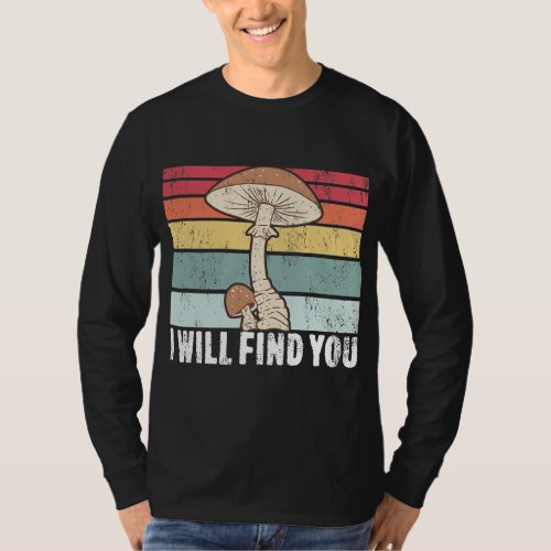 I Will Find You Mushroom Hunting Mushroom T_Shirt