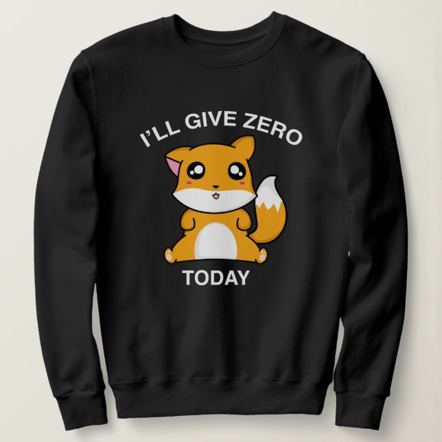 I Will Give Zero Fox Today Sweatshirt (Design Front)