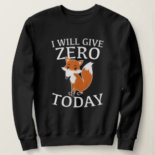 I Will Give Zero Fox Today Sweatshirt