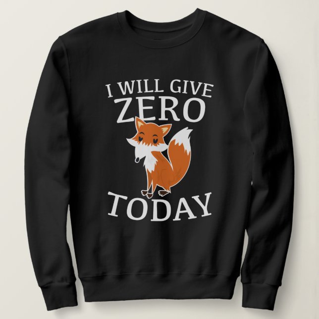 I Will Give Zero Fox Today Sweatshirt (Design Front)