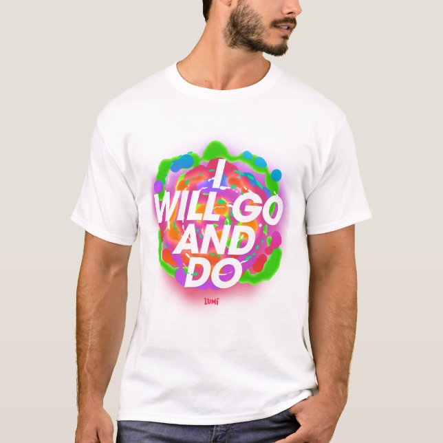 I Will Go And Do T-Shirt (Front)