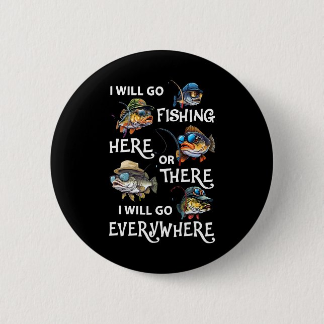 I-will Go Fishing Here Or There I-will Go-everywhe Button (Front)