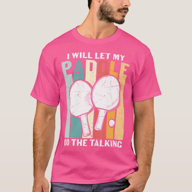 I Will Let My Paddle Do The Talking Ping Pong T-Shirt (Front)
