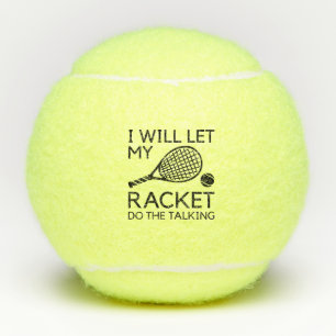 I Will Let My Racket Do The Talking Tennis Balls