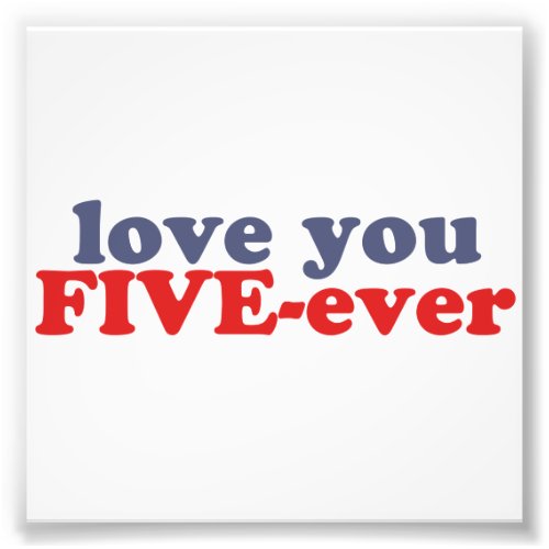 I Will Love You FIVE_ever dat mean moar dan 4evr Photo Print