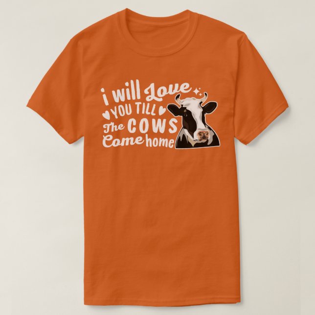 I Will Love You Till The Cows Come Home T-Shirt (Design Front)