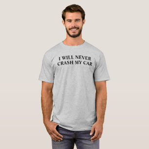 I WILL NEVER CRASH MY CAR T-Shirt