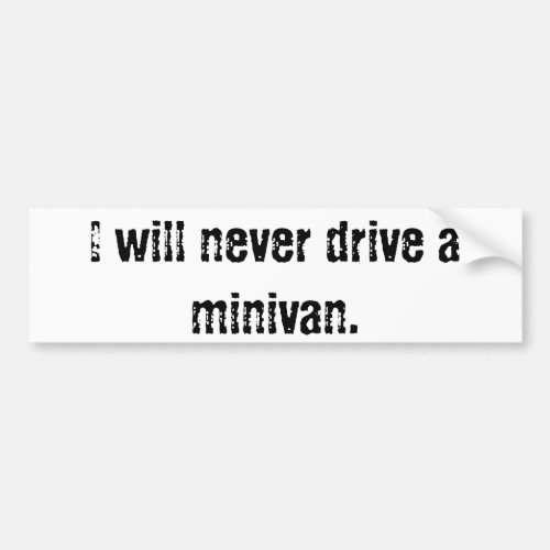 I Will Never Drive a Minivan Bumper Sticker