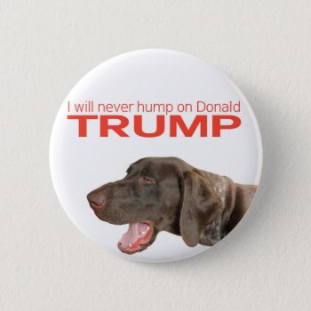 I Will Never Hump On Donald Trump! Button by glossygrizzly at Zazzle