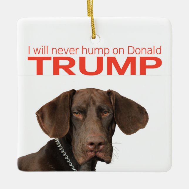 I will never hump on Donald Trump! Ceramic Ornament (Front)