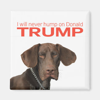 I will never hump on Donald Trump! Magnet