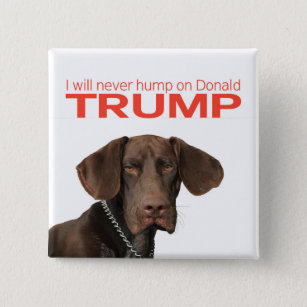 I will never hump on Donald Trump! Pinback Button
